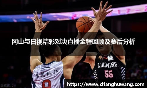 冈山与日视精彩对决直播全程回顾及赛后分析
