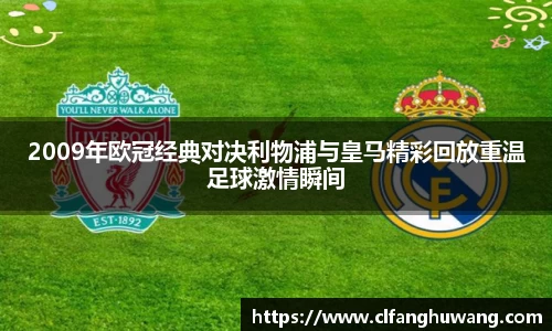 2009年欧冠经典对决利物浦与皇马精彩回放重温足球激情瞬间