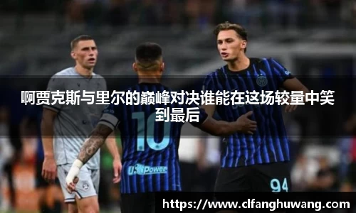 啊贾克斯与里尔的巅峰对决谁能在这场较量中笑到最后