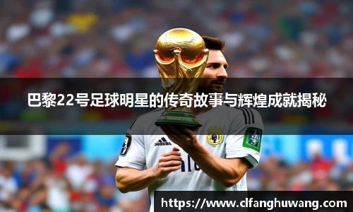 巴黎22号足球明星的传奇故事与辉煌成就揭秘